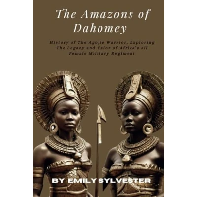 Abbildung von the Amazons of Dahomey: A History Agojie Warriors, Exploring Legacy and Valor Africa&#039;s All Female Military Regiment