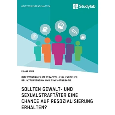 Abbildung von Sollten Gewalt und Sexualstraftäter eine Chance auf Resozialisierung erhalten?: Interventionen im Strafvollzug. Zwischen Deliktprävention Psychotherapie