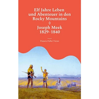 Abbildung von Elf Jahre Leben und Abenteuer in den Rocky Mountains: Joseph Meek 1829 1840