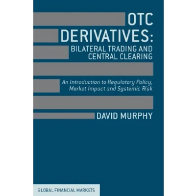 Abbildung von OTC Derivatives: Bilateral Trading and Central Clearing: An Introduction to Regulatory Policy, Market Impact Systemic Risk (Global Financial Markets)