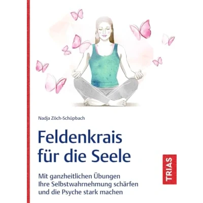 Abbildung von Feldenkrais für die Seele: Mit ganzheitlichen Übungen Ihre Selbstwahrnehmung schärfen und Psyche stark machen