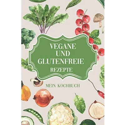 Abbildung von vegane und glutenfreie Rezepte Mein Kochbuch: Meine persönliche Rezeptsammlung für Gerichte