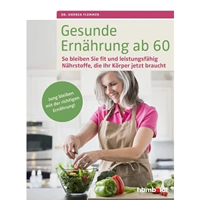Abbildung von Gesunde Ernährung ab 60: So bleiben Sie fit und leistungsfähig. Nährstoffe, die Ihr Körper jetzt braucht. Jung mit der richtigen Ernährung.