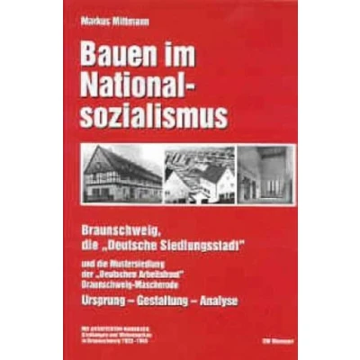 Abbildung von Bauen im Nationalsozialismus: Braunschweig, die &quot;Deutsche Siedlungsstadt&quot; und Mustersiedlung der &quot;Deutschen Arbeitsfront&quot; ... Ursprung Gestaltung Analyse