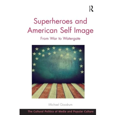 Abbildung von Superheroes and American Self Image: From War to Watergate (Cultural Politics of Media Popular Culture)