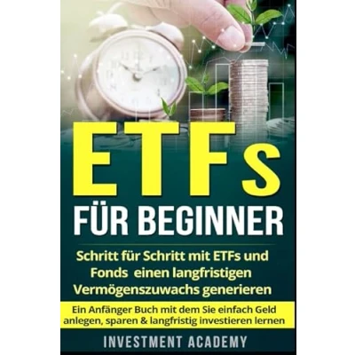 Abbildung von ETFs für Beginner:: Schritt mit ETF und Fonds einen langfristigen Vermögenszuwachs generieren Ein Anfänger Buch dem Sie einfach Geld ... investieren lernen (Börse &amp; Finanzen, Band 2)