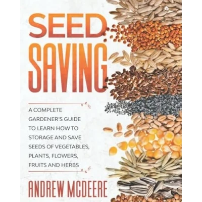 Abbildung von Seed Saving: A Complete Gardener’s Guide to Learn how Storage and Save Seeds of Vegetables, Plants, Flowers, Fruits Herbs
