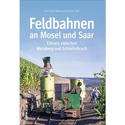 Abbildung von Die Feldbahnen an Mosel und Saar ihr Einsatz zwischen Weinberg Schieferbruch in 150 faszinierenden Fotografien (Sutton Auf Schienen unterwegs)