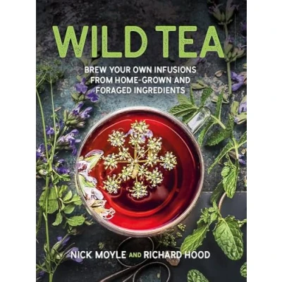 Abbildung von Wild Tea: Brew Your Own teas and Infusions from Home grown Foraged ingredients (Wild Ingredients)