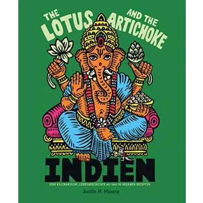 Abbildung von the Lotus and Artichoke Indien: Eine kulinarische Liebesgeschichte mit über 90 veganen Rezepten (Edition Kochen ohne Knochen)