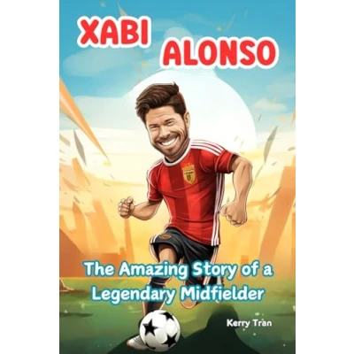 Abbildung von Xabi Alonso: the Amazing Story of a Legendary Midfielder: Inspiring Biography Book for Kids About Soccer Legend (Soccer Biographies Kids)