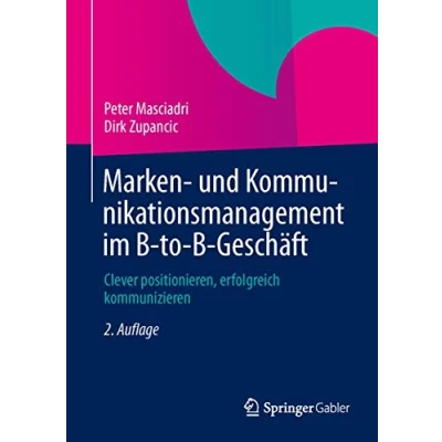 Abbildung von Marken und Kommunikationsmanagement im B to Geschäft: Clever positionieren, erfolgreich kommunizieren