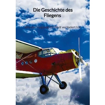 Abbildung von die Geschichte des Fliegens Wie das Flugzeug Welt verändert hat