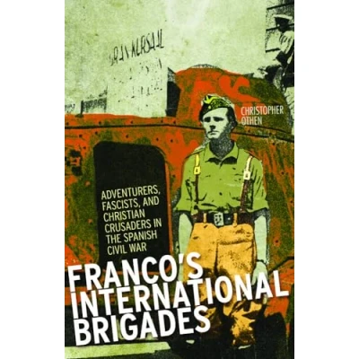 Abbildung von Franco&#039;s International Brigades: Adventurers, Fascists, and Christian Crusaders in the Spanish Civil War