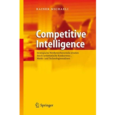 Abbildung von Competitive Intelligence: Strategische Wettbewerbsvorteile erzielen durch systematische Konkurrenz , Markt und Technologieanalysen