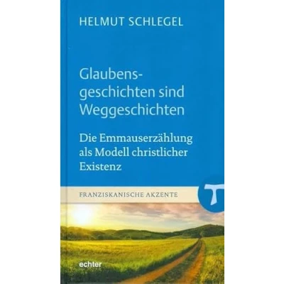 Abbildung von Glaubensgeschichten sind Weggeschichten: Die Emmauserzählung als Modell christlicher Existenz (Franziskanische Akzente)