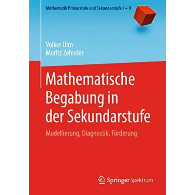 Abbildung von Mathematische Begabung in der Sekundarstufe: Modellierung, Diagnostik, Förderung (Mathematik Primarstufe und Sekundarstufe I + II)
