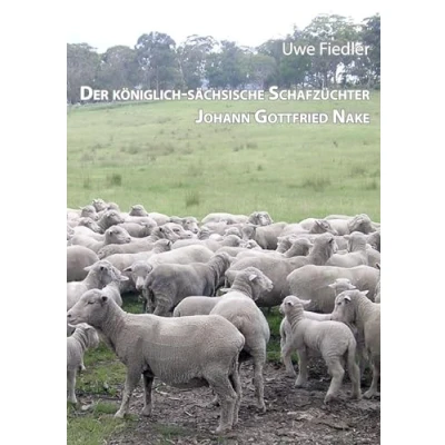 Abbildung von Der königlich sächsische Schafzüchter Johann Gottfried Nake: Dem Andenken des Heimatforschers Roland Paeßler gewidmet (Beiträge zur Heimatforschung in Sachsen)