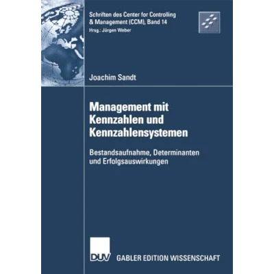 Abbildung von Management mit Kennzahlen und Kennzahlensystemen: Bestandsaufnahme, Determinanten Erfolgsauswirkungen (Schriften des Center for Controlling &amp; ... (CCM), 14, Band 14)
