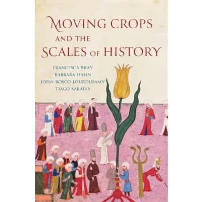 Abbildung von Moving Crops and the Scales of History (Yale Agrarian Studies)