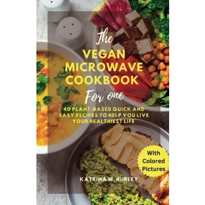 Abbildung von THE VEGAN MICROWAVE COOKBOOK FOR ONE: 40 Plant Based Quick and Easy Recipes To Help You Live Your Healthiest Life