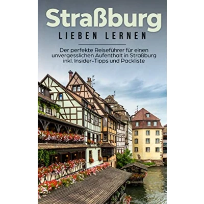 Abbildung von Straßburg lieben lernen: Der perfekte Reiseführer für einen unvergesslichen Aufenthalt in inkl. Insider Tipps und Packliste