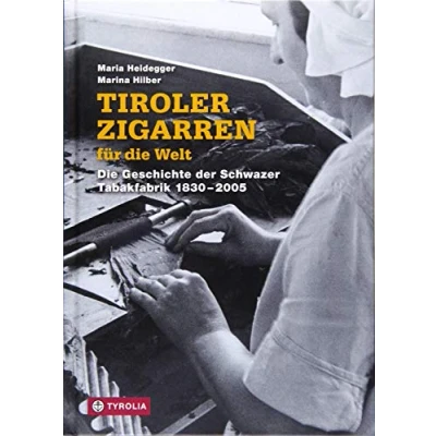 Abbildung von Tiroler Zigarren für Die Welt: Geschichte der Schwazer Tabakfabrik 1830 2005. Herausgegeben und mit einem Vorwort von Günther Berghofer.