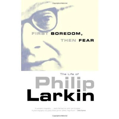 Abbildung von First Boredom, Then Fear: The Life of Philip Larkin