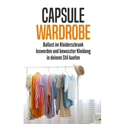 Abbildung von Capsule Wardrobe: Ballast im Kleiderschrank loswerden und bewusster Kleidung in deinem Stil kaufen