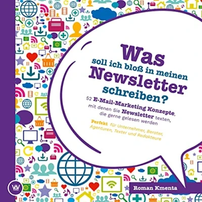 Abbildung von Was soll ich bloß in meinen Newsletter schreiben? 52 E Mail Marketing Konzepte, mit denen Sie texten, die gerne gelesen werden: Perfekt für Unternehmer, Berater, Agenturen und Texter