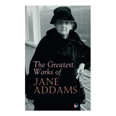 Abbildung von the Greatest Works of Jane Addams: Democracy and Social Ethics, Spirit Youth City Streets, a New Conscience an Ancient Evil, Why ... Belated Industry, Twenty Years at Hull House