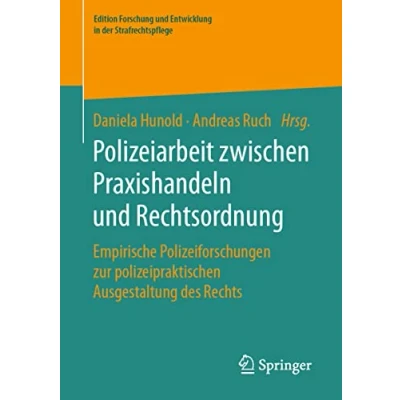 Abbildung von Polizeiarbeit zwischen Praxishandeln und Rechtsordnung: Empirische Polizeiforschungen zur polizeipraktischen Ausgestaltung des Rechts (Edition Forschung Entwicklung in der Strafrechtspflege)