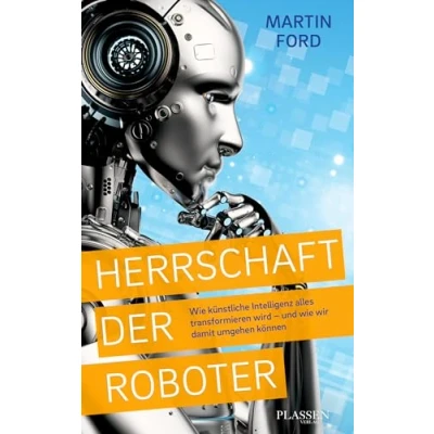 Abbildung von Herrschaft der Roboter: wie künstliche Intelligenz alles transformieren wird und wir damit umgehen können