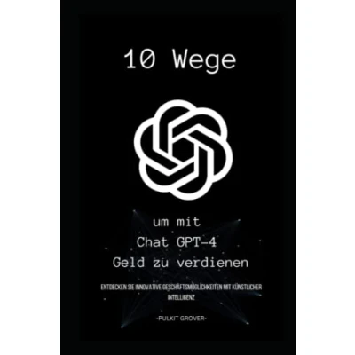 Abbildung von 10 Wege, um mit Chat GPT 4 Geld zu verdienen: Entdecken Sie innovative Geschäftsmöglichkeiten Künstlicher Intelligenz