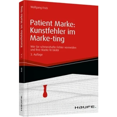 Abbildung von Patient Marke: Kunstfehler im Marke ting: Wie Sie schmerzhafte Fehler vermeiden und Ihre fit bleibt (Haufe Fachbuch)