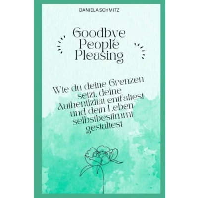 Abbildung von Goodbye People Pleasing : Wie du deine Grenzen setzt, Authentizität entfaltest und dein Leben selbstbestimmt gestaltest