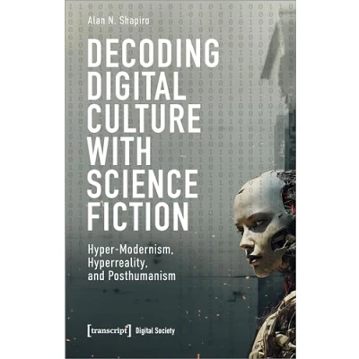 Abbildung von Decoding Digital Culture with Science Fiction: Hyper Modernism, Hyperreality, and Posthumanism (Digitale Gesellschaft)