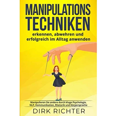 Abbildung von Manipulationstechniken: erkennen, abwehren und erfolgreich im Alltag anwenden. Manipulieren Sie andere durch kluge Psychologie, NLP, Kommunikation, Rhetorik Körpersprache