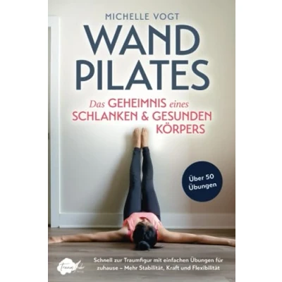 Abbildung von Wandpilates Das Geheimnis eines schlanken &amp; gesunden Körpers: Schnell zur Traumfigur mit einfachen Übungen für zuhause Mehr Stabilität, Kraft und Flexibilität