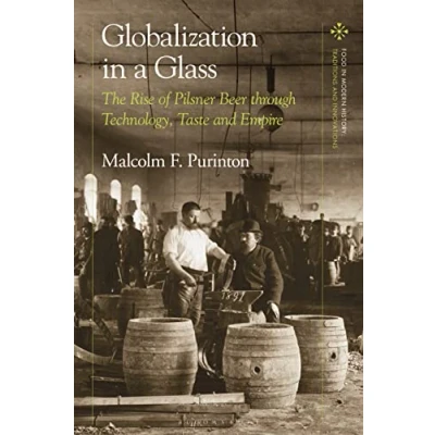 Abbildung von Globalization in a Glass: The Rise of Pilsner Beer through Technology, Taste and Empire (Food Modern History: Traditions Innovations)