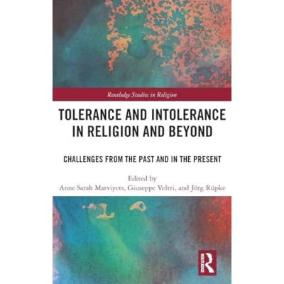 Abbildung von Tolerance and Intolerance in Religion Beyond: Challenges from the Past Present (Routledge Studies Religion)