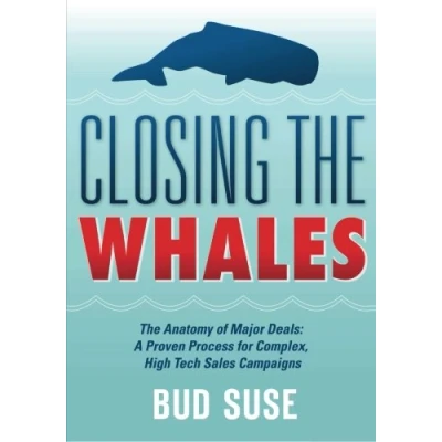 Abbildung von CLOSING The WHALES Anatomy of Major Deals: A Proven Process for Complex, High Tech Sales Campaigns: Winning Complex Campaigns