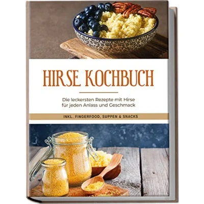 Abbildung von Hirse Kochbuch: Die leckersten Rezepte mit für jeden Anlass und Geschmack inkl. Fingerfood, Suppen &amp; Snacks