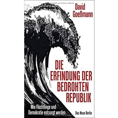 Abbildung von Die Erfindung der bedrohten Republik: Wie Flüchtlinge und Demokratie entsorgt werden
