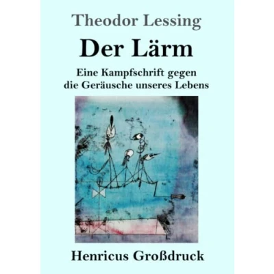 Abbildung von Der Lärm (Großdruck): Eine Kampfschrift gegen die Geräusche unseres Lebens
