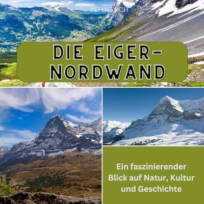 Abbildung von Die Eiger Nordwand: Ein faszinierender Blick auf Natur, Kultur und Geschichte