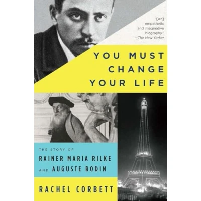 Abbildung von You Must Change Your Life: The Story of Rainer Maria Rilke and Auguste Rodin