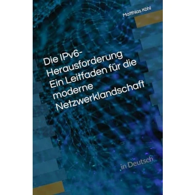 Abbildung von die IPv6 Herausforderung Ein Leitfaden für moderne Netzwerklandschaft: in Deutsch (Netzwerkgrundlagen)