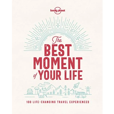 Abbildung von Lonely Planet The Best Moment Of Your Life: 100 Life changing Travel Experiences
