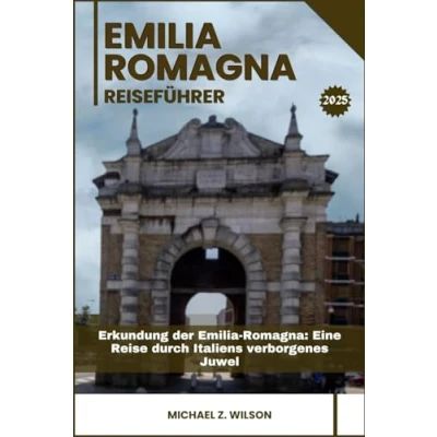 Abbildung von Emilia ROMAGNA REISEFÜHRER: Erkundung der Romagna: Eine Reise durch Italiens verborgenes Juwel